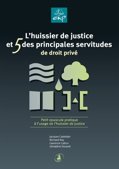 L’huissier de justice et 5 des principales servitudes de droit privé Tome 1